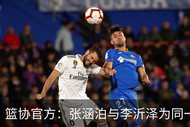 篮协官方：张涵泊与李沂泽为同一人 虚报年龄被禁赛三年